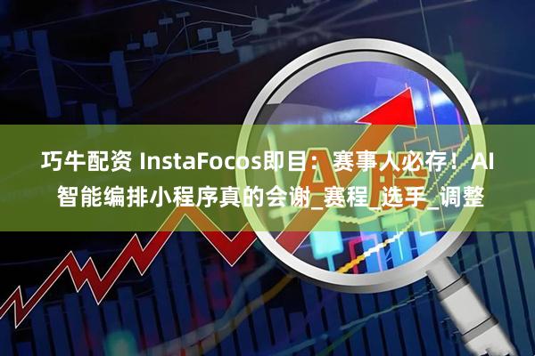 巧牛配资 InstaFocos即目:赛事人必存!AI 智能编排小程序真的会谢_赛程_选手_调整