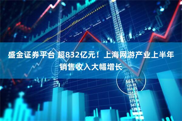 盛金证券平台 超832亿元!上海网游产业上半年销售收入大幅增长